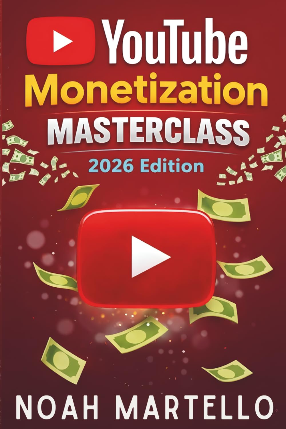 YouTube Monetization Masterclass 2026: Grow Faster with SEO, Shorts, Analytics, and Business Models Built for the 2026 Algorithm (Beginner Friendly): 3 (The YouTube Growth Mastery Series)