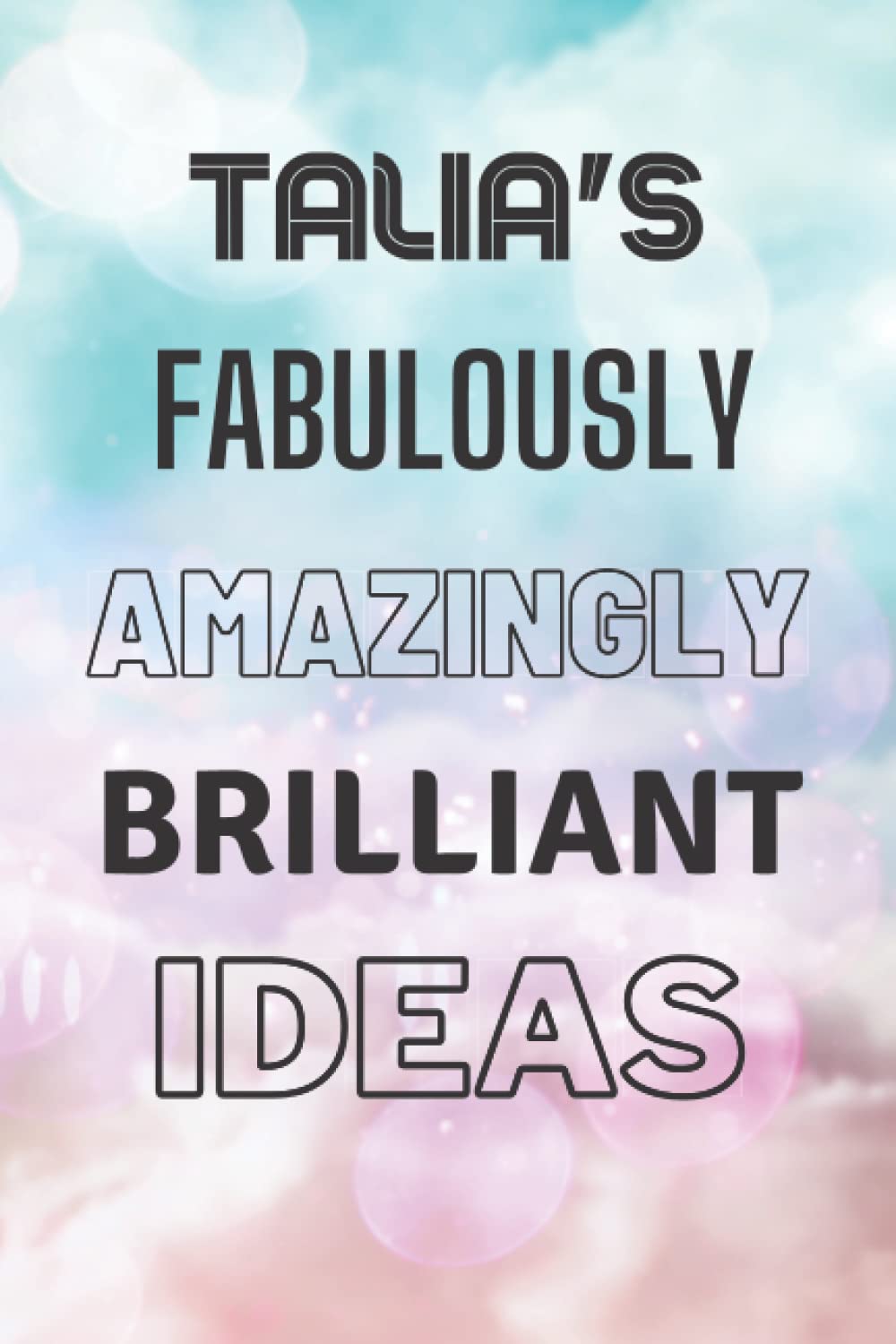 Talia's Fabulously Amazingly Brilliant Ideas: Personalised Name Journal for Talia - Lined Notebook Birthday Present for Talia - 6x9 inches - 110 pages