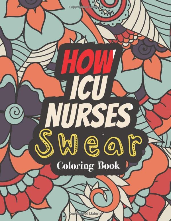 How ICU Nurses Swear – Coloring Book: Relatable Swear Word Coloring Book for Grown Ups, Color the Stress Away and Bring Humor and Laughter to the Office With These Beautiful Adult Drawing