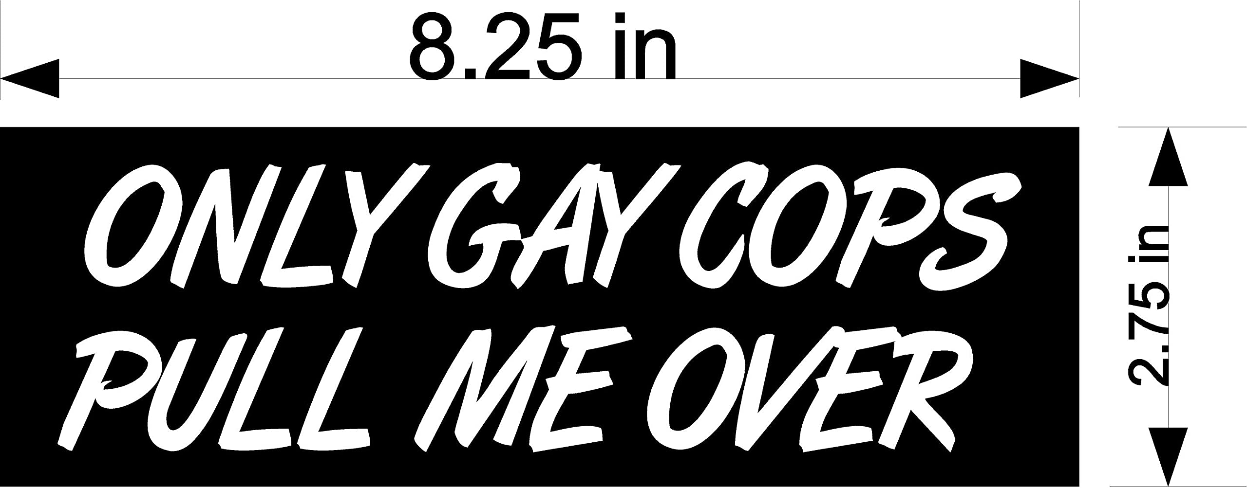 Only gay cops pull me over car MAGNET bumper 8.25