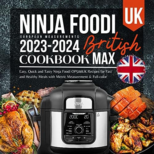 Ninja Foodi Max Cookbook UK 2023-2024: Easy, Quick and Tasty Ninja Foodi OP500UK Recipes for Fast and Healthy Meals with Metric Measurement & Full-color