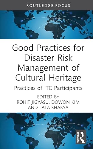 Good Practices for Disaster Risk Management of Cultural Heritage: Practices of ITC Participants (Routledge Studies in Hazards, Disaster Risk and Climate Change)