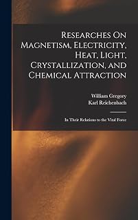 Researches On Magnetism, Electricity, Heat, Light, Crystallization, and Chemical Attraction: In Their Relations to the Vital Force
