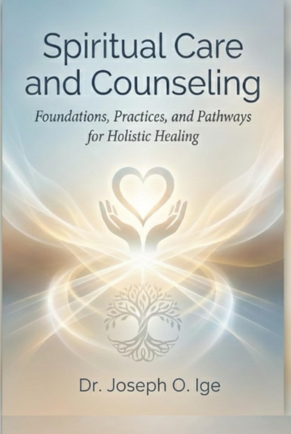 Spiritual Care and Counseling: Foundations, Practices, and Pathways for Holistic Healing