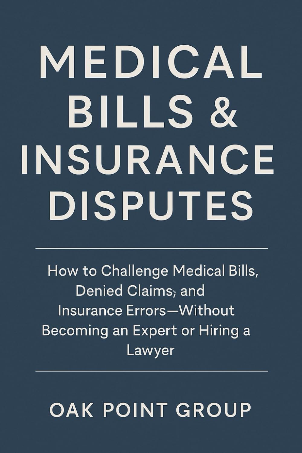 Medical Bills & Insurance Disputes: How to Challenge Medical Bills, Denied Claims, and Insurance Errors—Without Becoming an Expert or Hiring a Lawyer