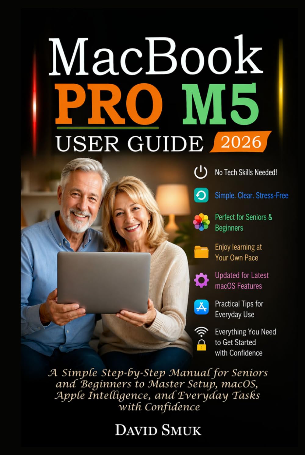 MACBOOK PRO M5 USER GUIDE: A Simple Step-by-Step Manual for Seniors and Beginners to Master Setup, macOS, Apple Intelligence, and Everyday Tasks with Confidence