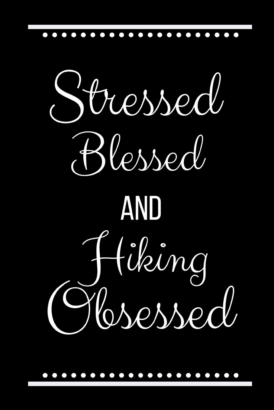 Stressed Blessed Hiking Obsessed: Funny Slogan -120 Pages 6 x 9