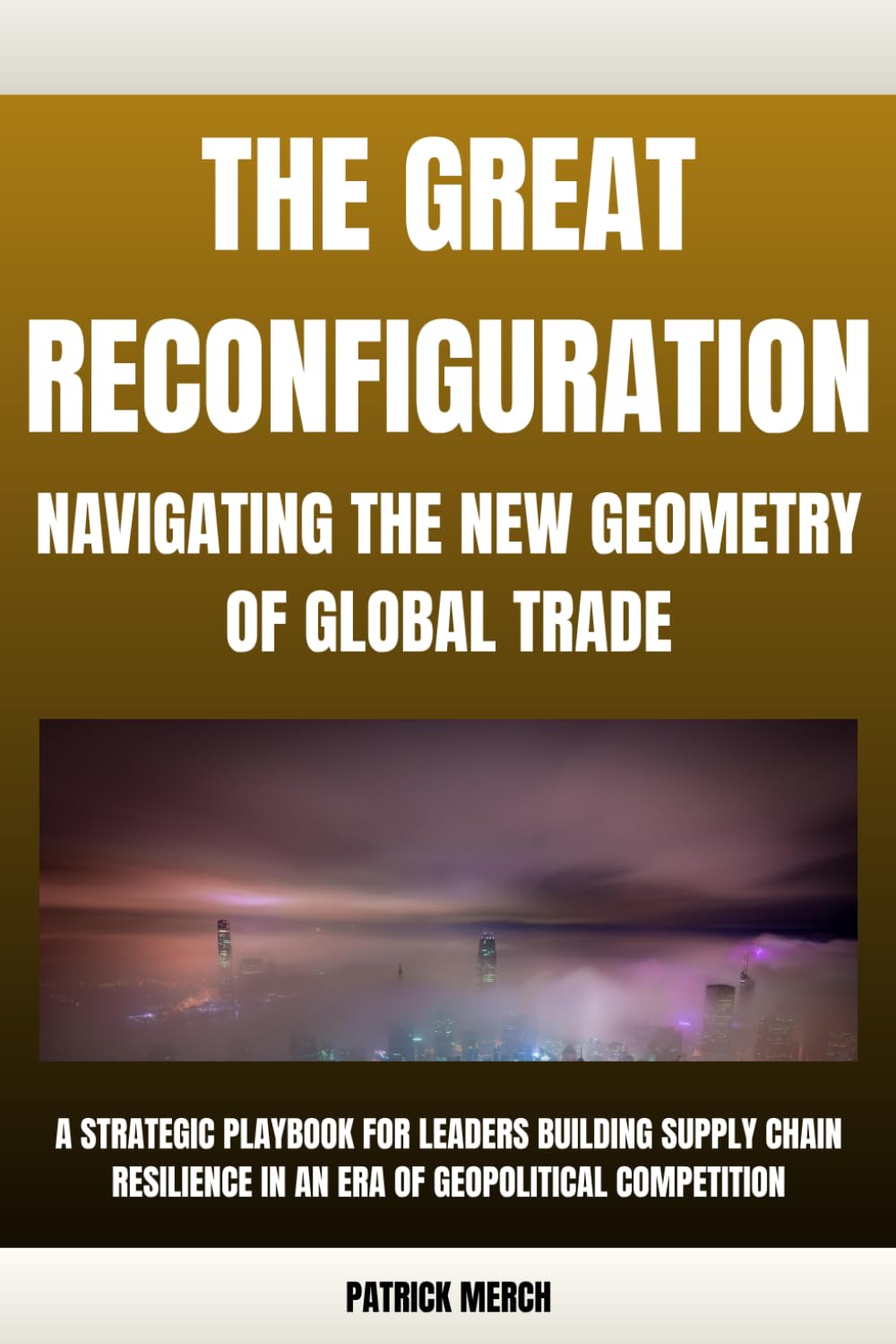 The Great Reconfiguration: Navigating the New Geometry of Global Trade: A Strategic Playbook for Leaders Building Supply Chain Resilience in an Era of Geopolitical Competition