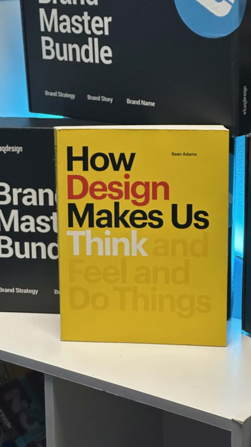 How Design Makes Us Think PB: And Feel and Do Things - Adams, Sean ...