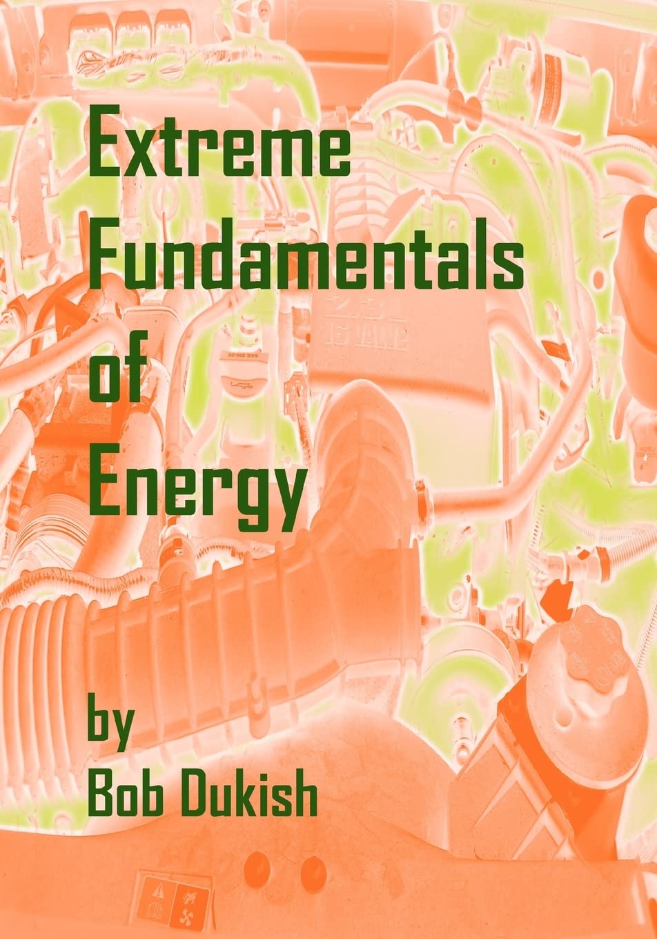 Extreme Fundamentals of Energy: Alternative Energy and Green Technology