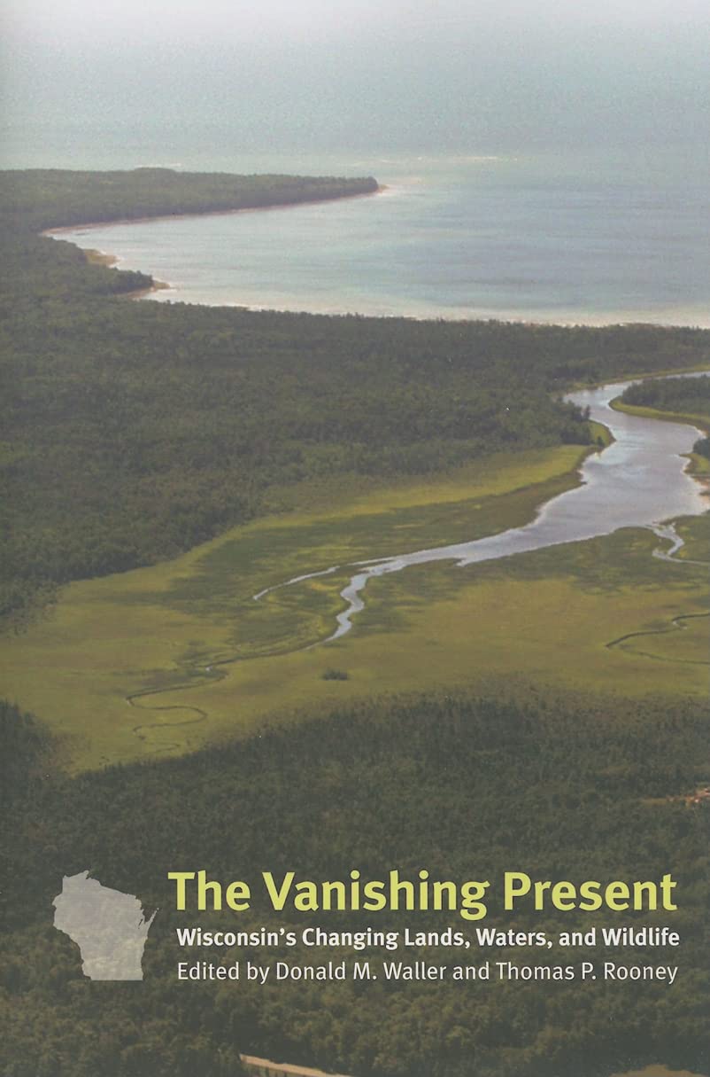 The Vanishing Present: Wisconsin's Changing Lands, Waters, and Wildlife