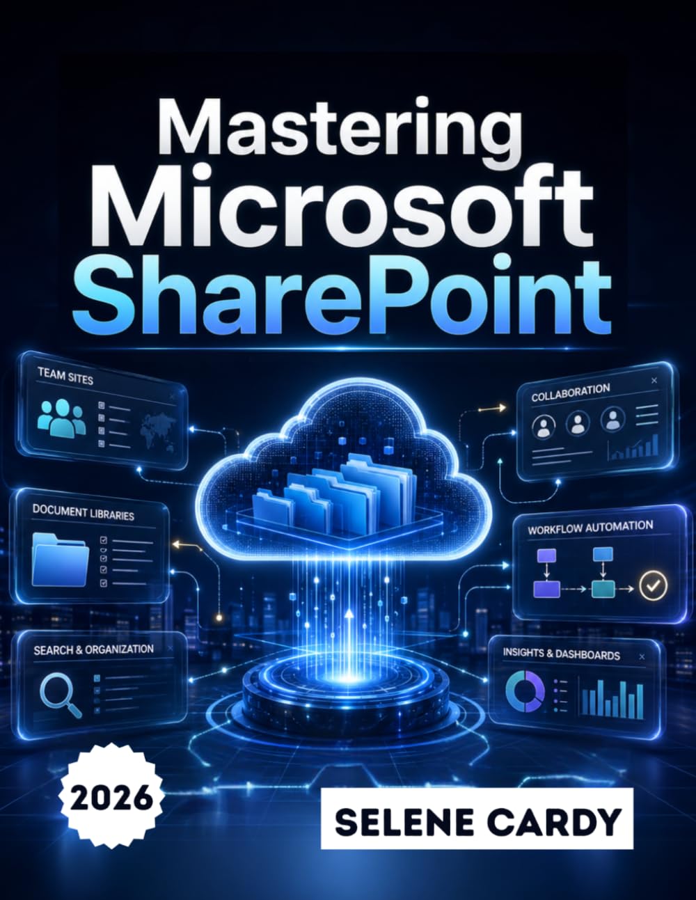 Mastering Microsoft SharePoint: A Step-by-Step Guide to Building Team Sites, Managing Documents, and Automating Workflows