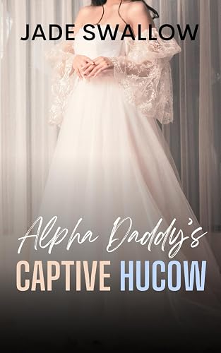 Alpha Daddy's Captive Hucow: A forbidden age gap fertile first time omegaverse romance with knotting, pregnancy, and milking: 5