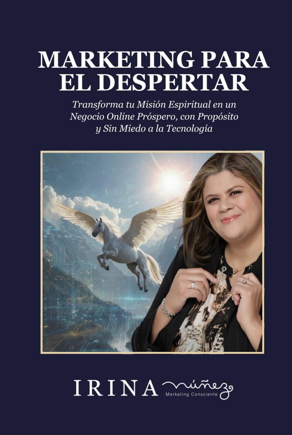 MARKETING PARA EL DESPERTAR: TRANSFORMA TU MISIÓN ESPIRITUAL EN UN NEGOCIO ONLINE PRÓSPERO, CON PROPÓSITO Y SIN MIEDO A LA TECNOLOGÍA