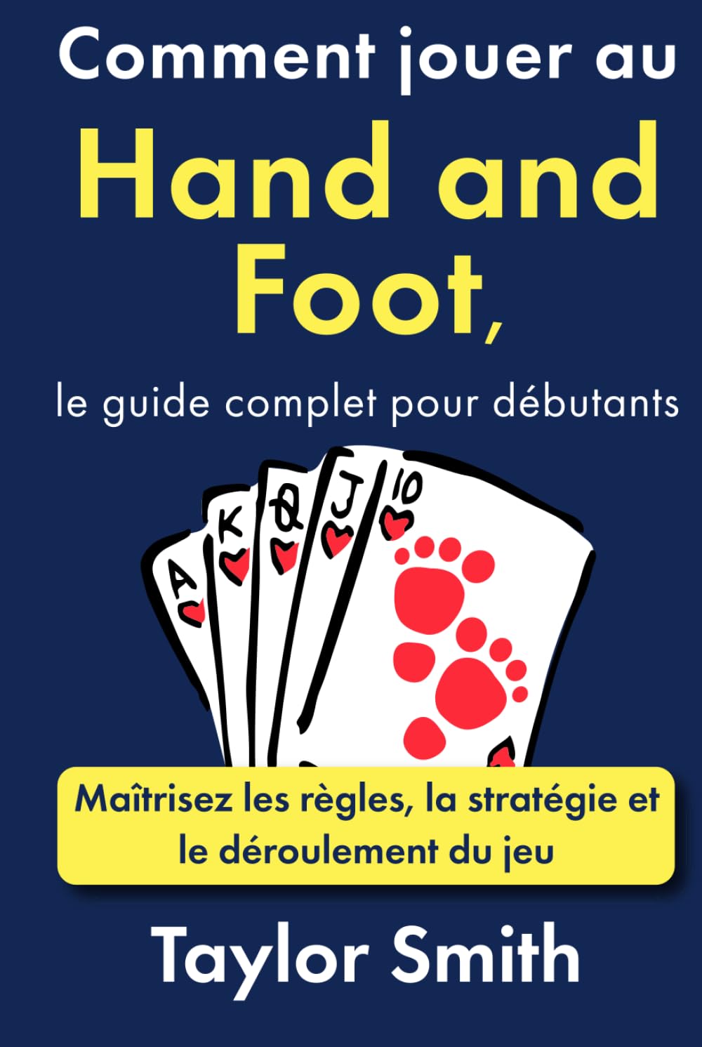 Comment jouer au Hand and Foot, le guide complet pour débutants: Maîtrisez les règles, la stratégie et le déroulement du jeu (Jeux pour débutants)