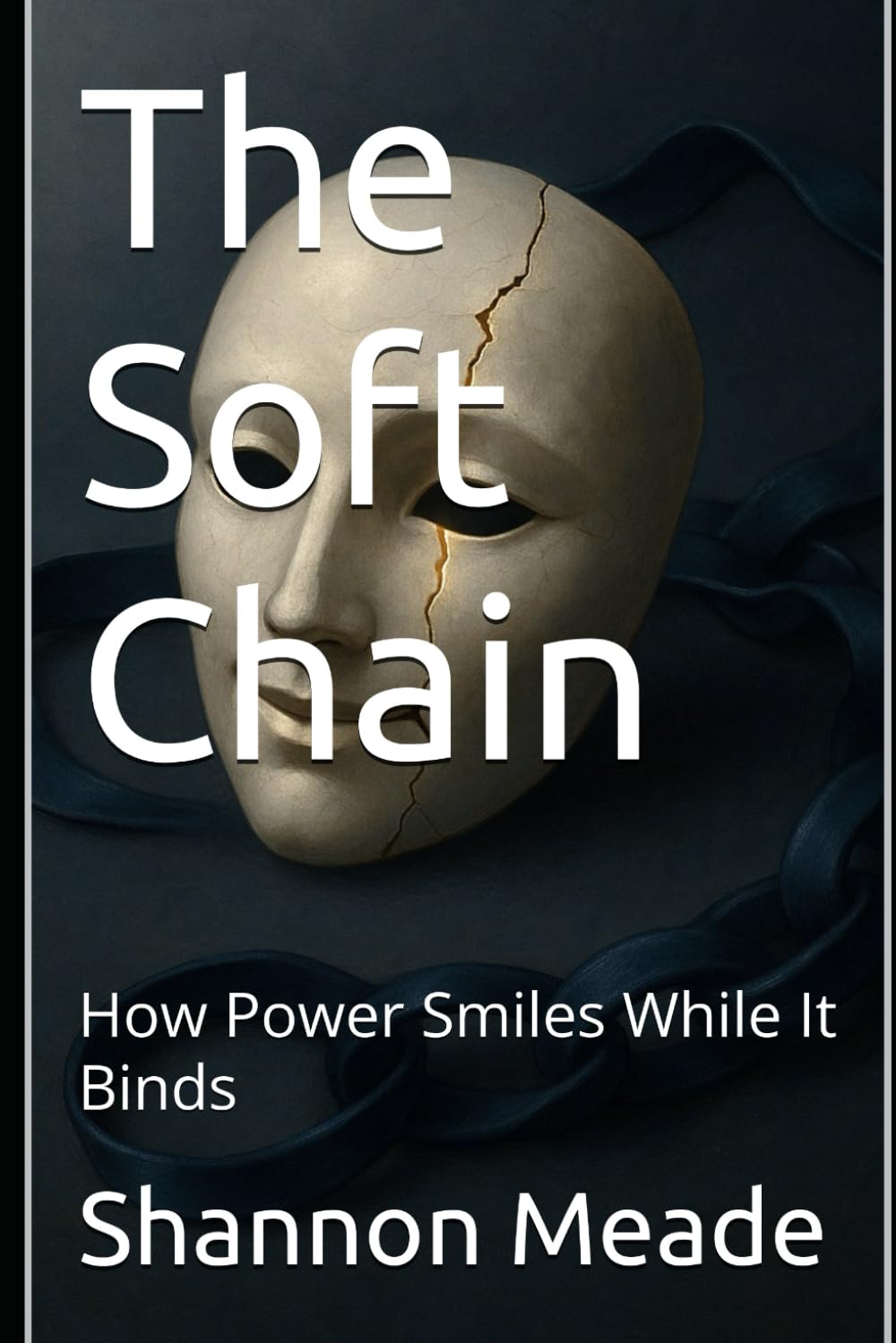 The Soft Chain: How Power Smiles While It Binds
