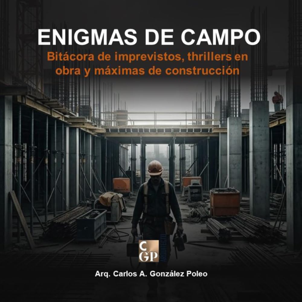 ENIGMAS DE CAMPO: Bitácora de imprevistos, thrillers en obra y máximas de construcción (Hombres del Hierro y las Alturas)