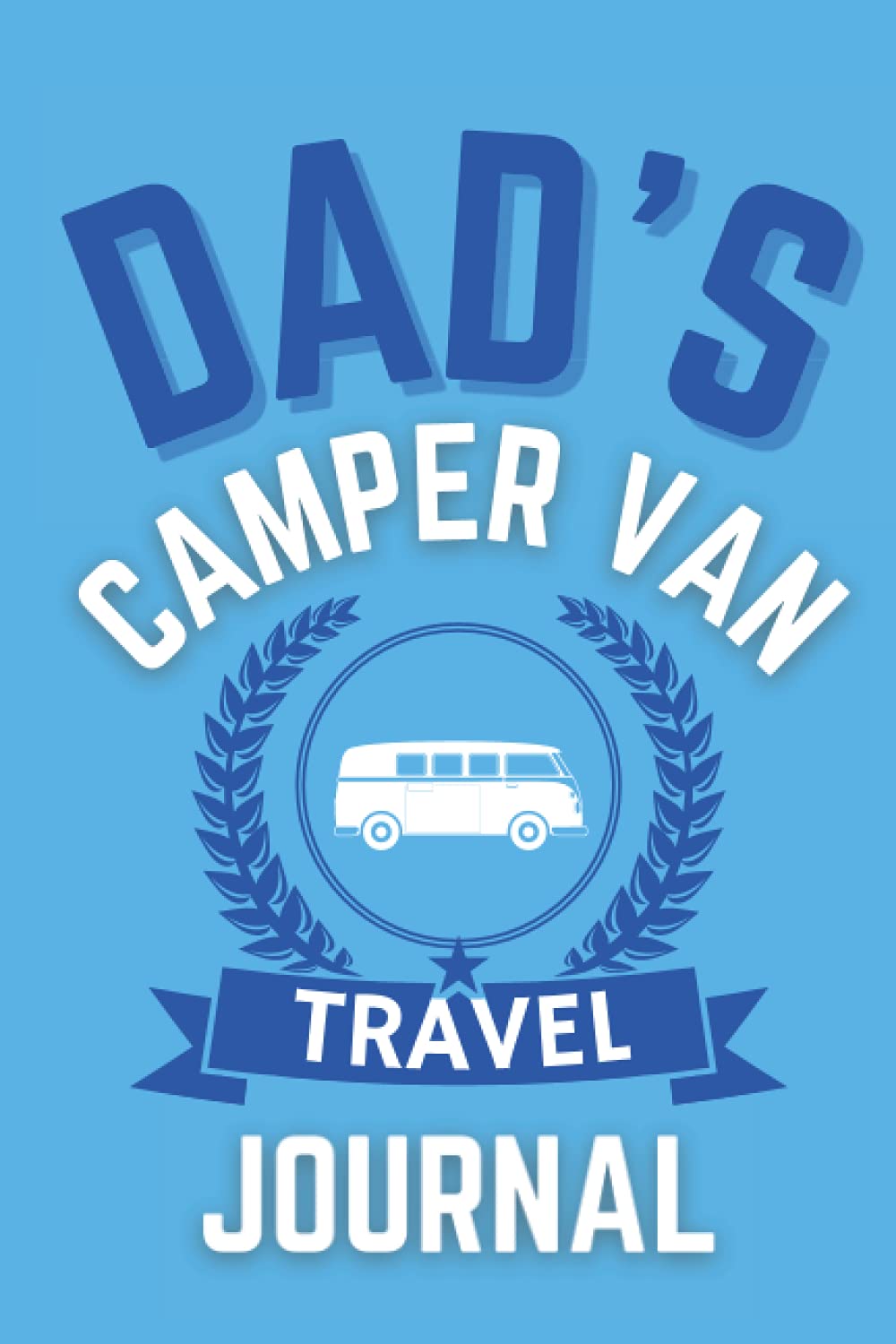 Dad's Camper Van Travel Journal - The Perfect Gift For A Dad With A Camper Van: - A Quality Journal For Dad To Record His Memorable Camper Van Road Trip Overnight Stopovers