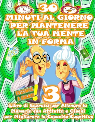 30 MINUTI AL GIORNO PER MANTENERE LA TUA MENTE IN FORMA 3 | Libro di esercizi per allenare la memoria con attività e giochi ideati per migliorare la ... cognitivo e migliorare la qualità di vit