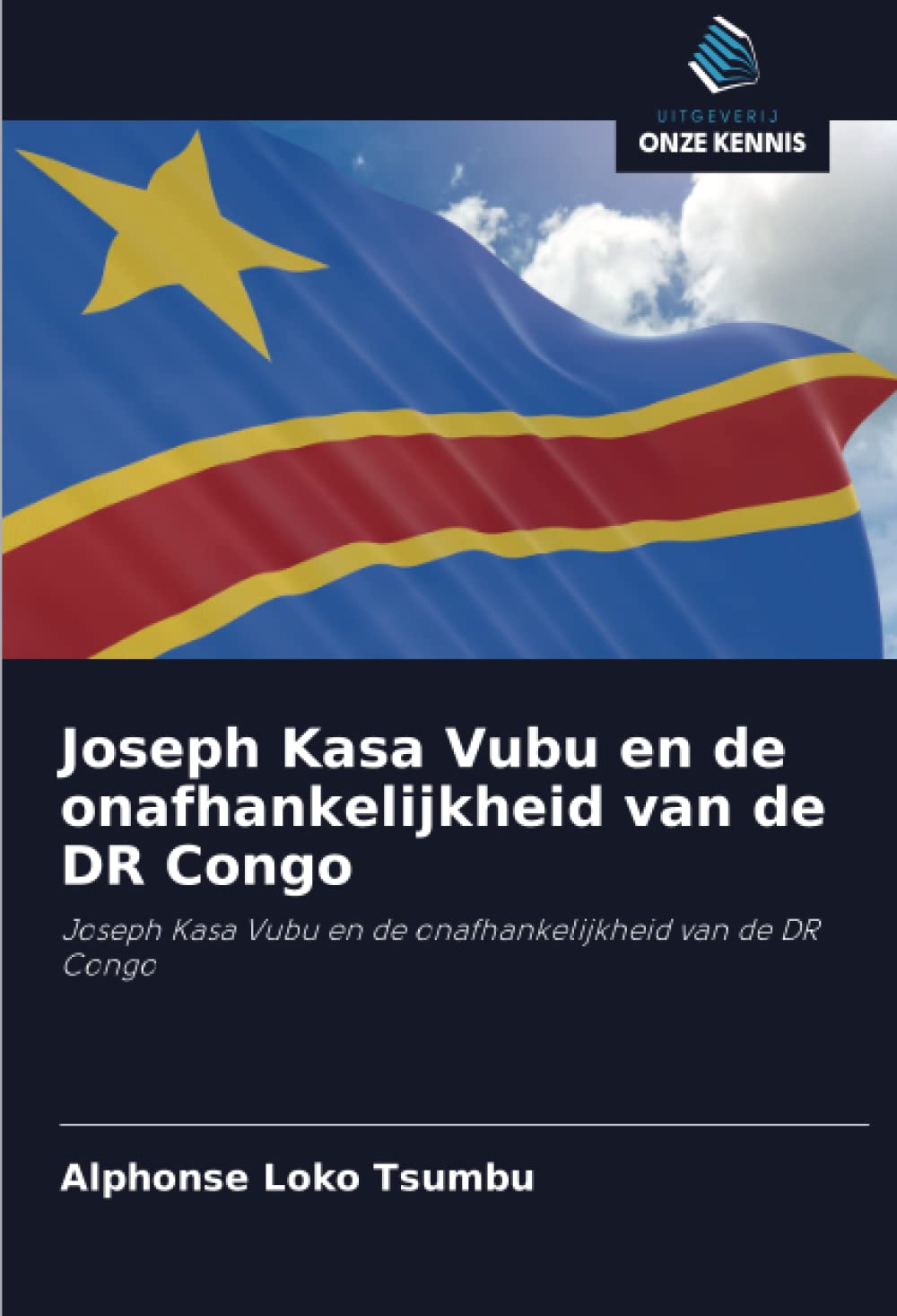 Joseph Kasa Vubu en de onafhankelijkheid van de DR Congo: Joseph Kasa Vubu en de onafhankelijkheid van de DR Congo