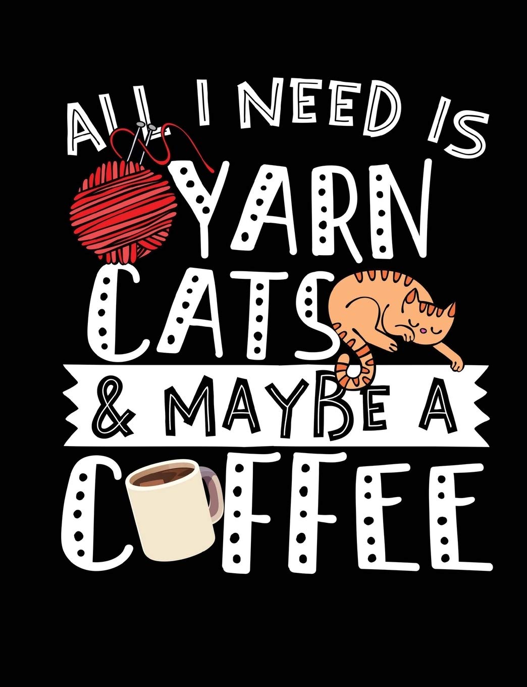 All I Need Is Yarn Cats & Maybe a Coffee: A Great Book for Cat and Coffee Lovers!