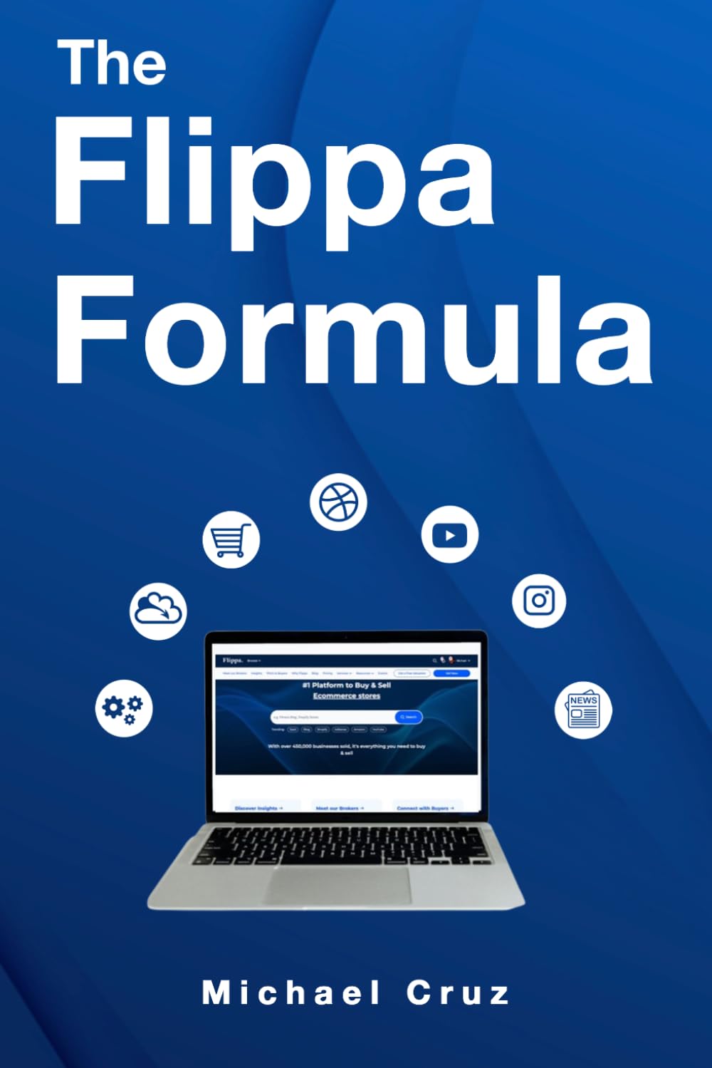 The Flippa Formula: How to Buy & Sell Websites, e-Commerce, SaaS, Mobile Apps, Newsletters, TikTok/Shopify/KDP/Etsy accounts, YouTube channels and other Digital Net Assets