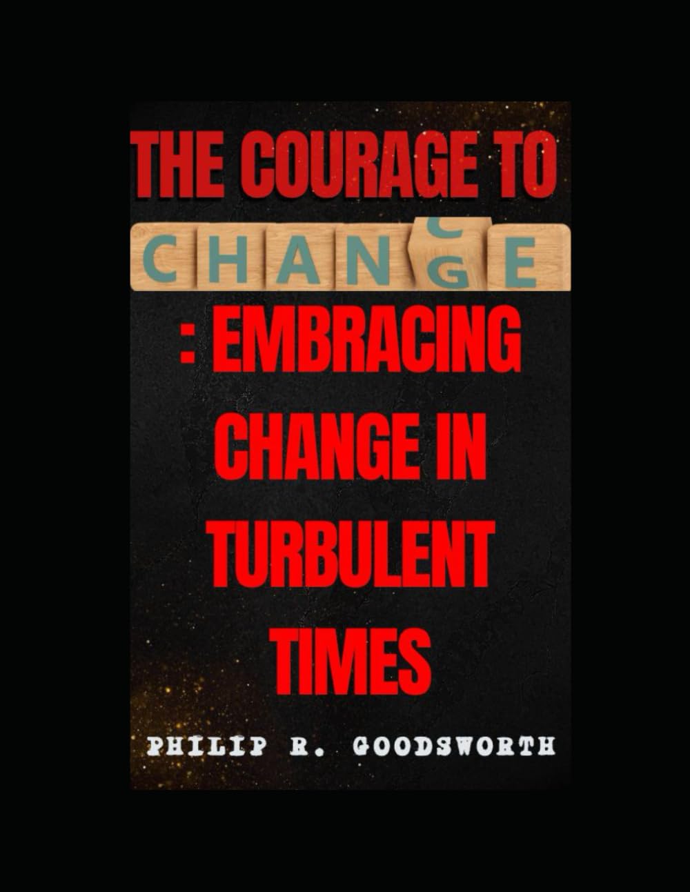 The Courage to Change: Embracing Transformation in Turbulent Times