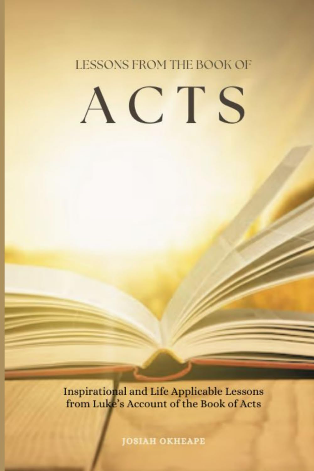 Lessons from the book of Acts of the Apostles: Inspirational and life applicable lessons from Luke’s Account of the Acts of the Apostles