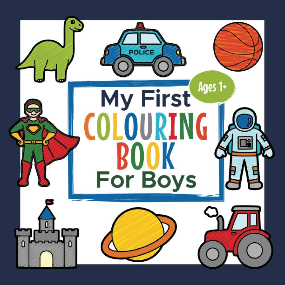 My First Colouring Book For Boys Ages 1+: Toddler Colouring Book | Adorable Children's Book with 25 Simple Pictures to Learn and Colour | For Kids Ages 1-3