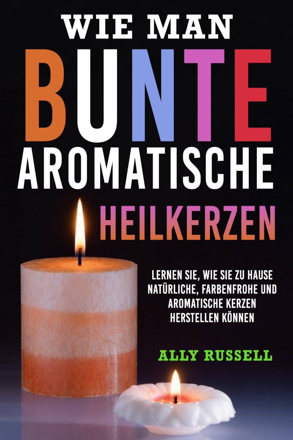 Wie man bunte aromatische Heilkerzen: Lernen Sie, wie Sie zu Hause natürliche, farbenfrohe und aromatische Kerzen herstellen können