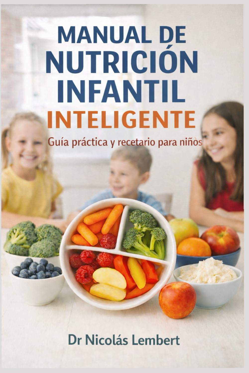 Manual de Nutrición Infantil Inteligente: Guía práctica y recetario para niños (Creciendo Juntos: Guías para Padres)