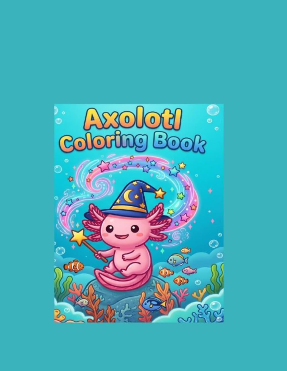 „Axolotl Coloring Book”: Cute Adventures with Axolotls: 35 Easy Coloring Pages for Kids Ages 4 to 8