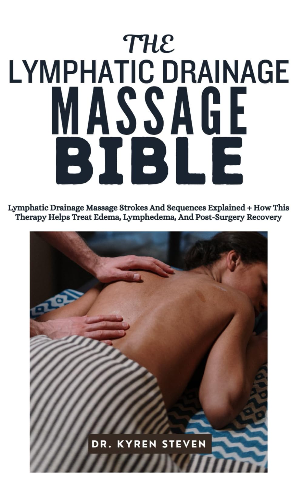 THE LYMPHATIC DRAINAGE MASSAGE BIBLE: Lymphatic Drainage Massage Strokes And Sequences Explained + How This Therapy Helps Treat Edema, Lymphedema, And Post-Surgery Recovery