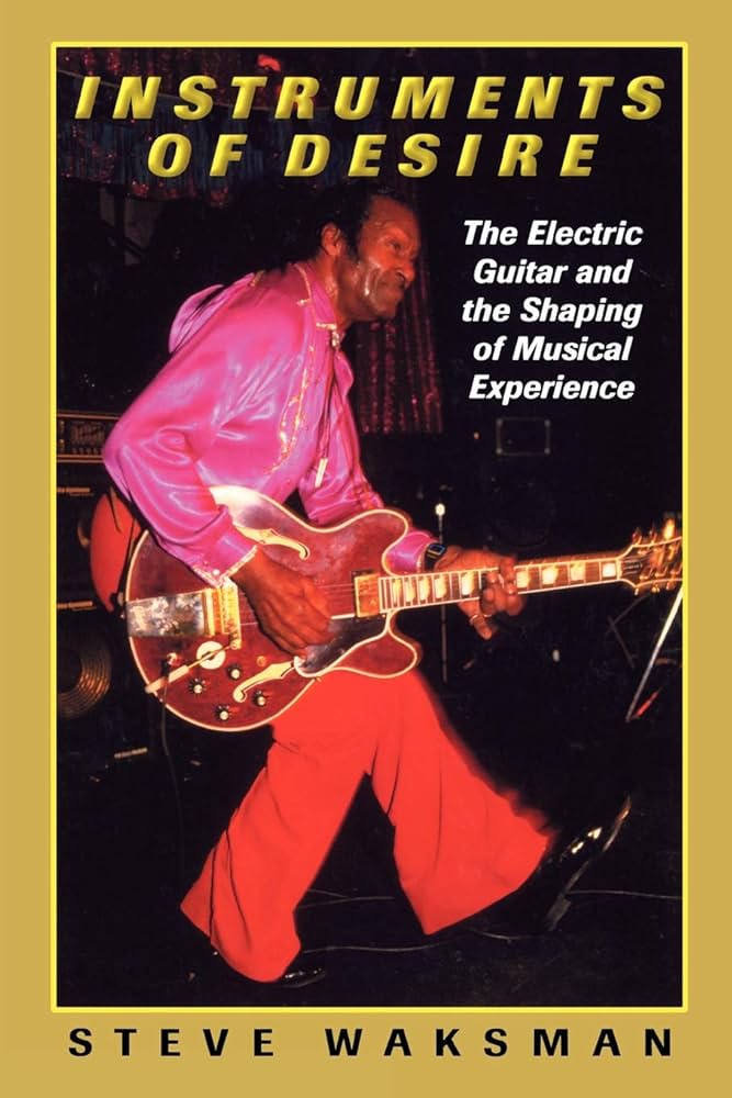 Instruments of Desire: The Electric Guitar and the Shaping