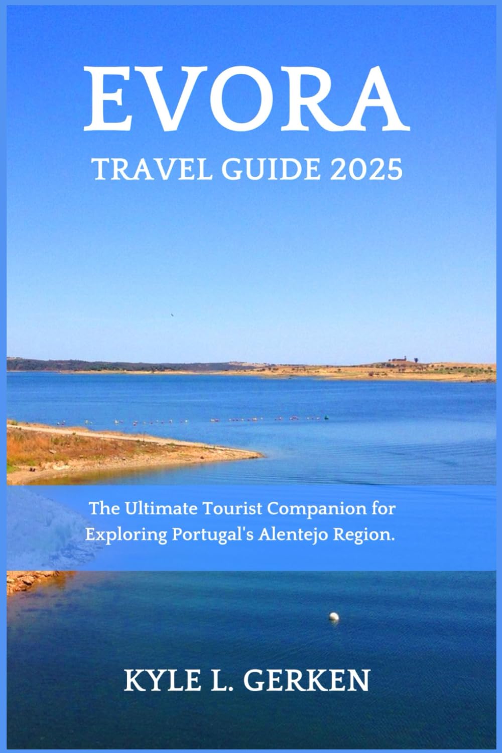 Evora Travel Guide 2025: The Ultimate Tourist Companion for Exploring Portugal's Alentejo Region. (The Ultimate Adventure Guides for Tourists)