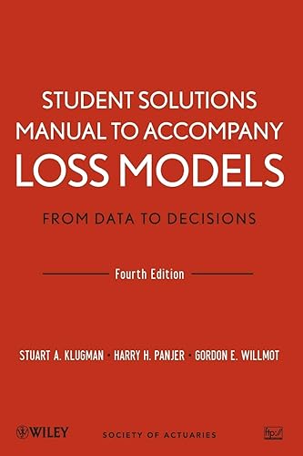 Student Solutions Manual to Accompany Loss Models: From Data to Decisions, Fourth Edition (Wiley Series in Probability and Statistics)