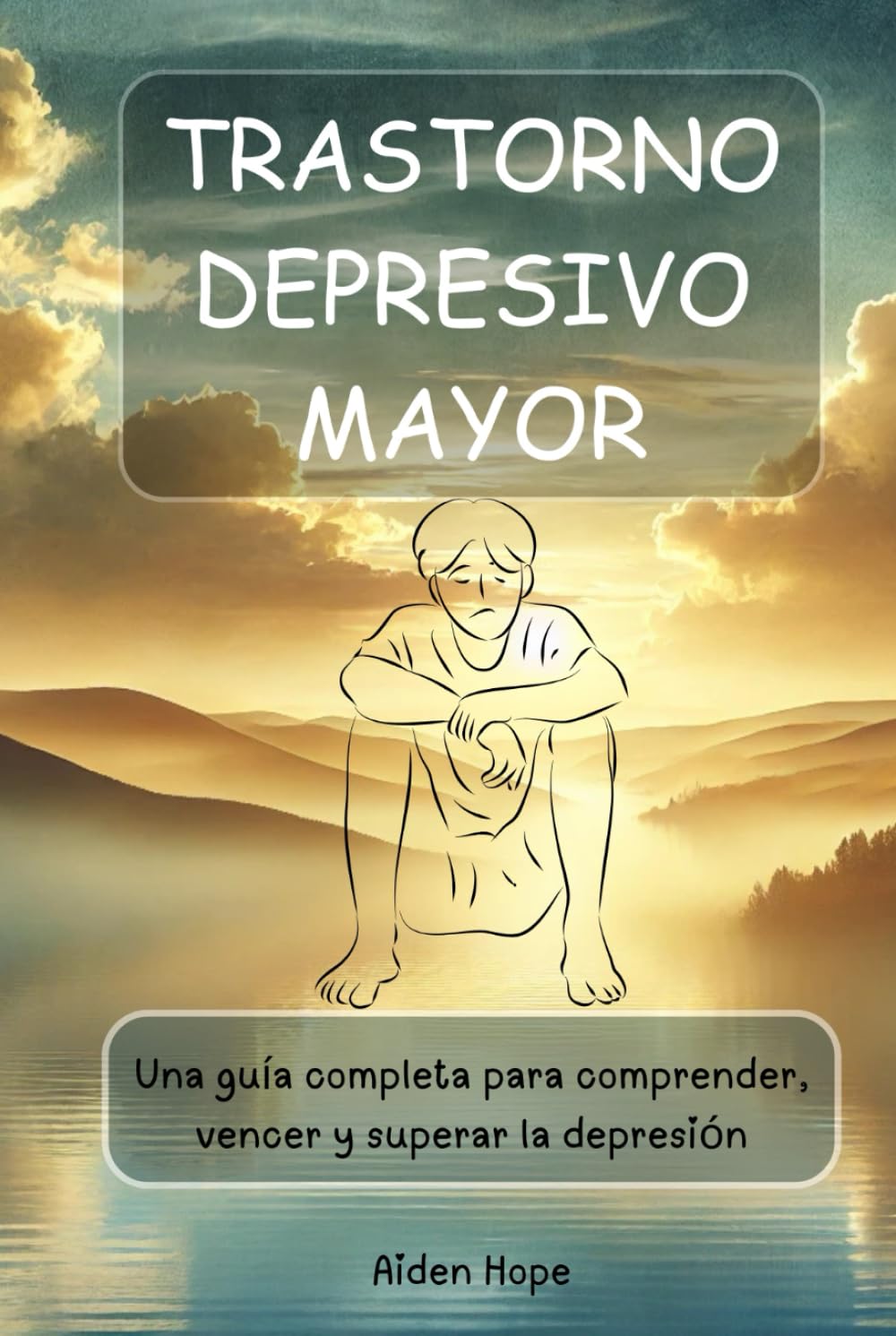 TRASTORNO DEPRESIVO MAYOR: Una guía completa para comprender, vencer y superar la depresión