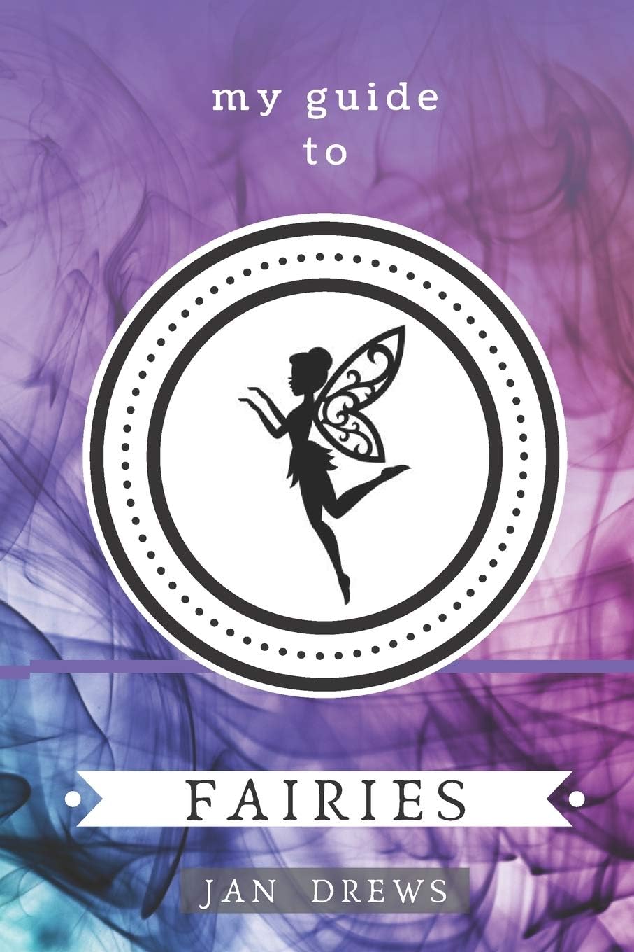 My Guide to Fairies: Create your own world of fairies! Kid's activity book. (My Guide Activity Books)