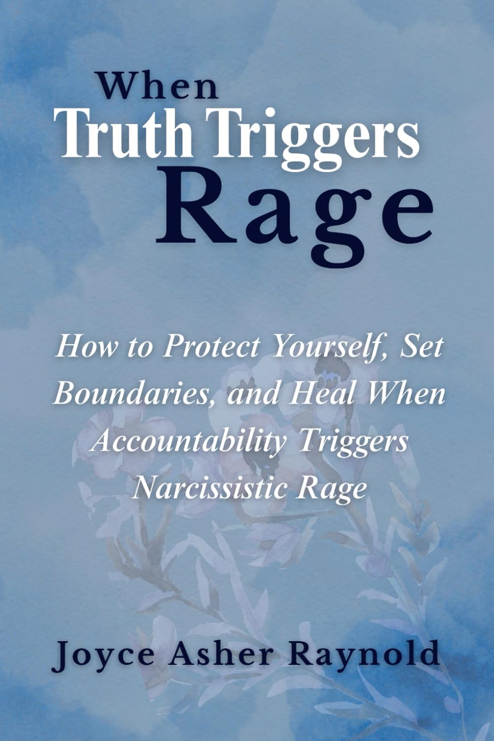 When Truth Triggers Rage: How to Protect Yourself, Set Boundaries, and Heal When Accountability Triggers Narcissistic Rage