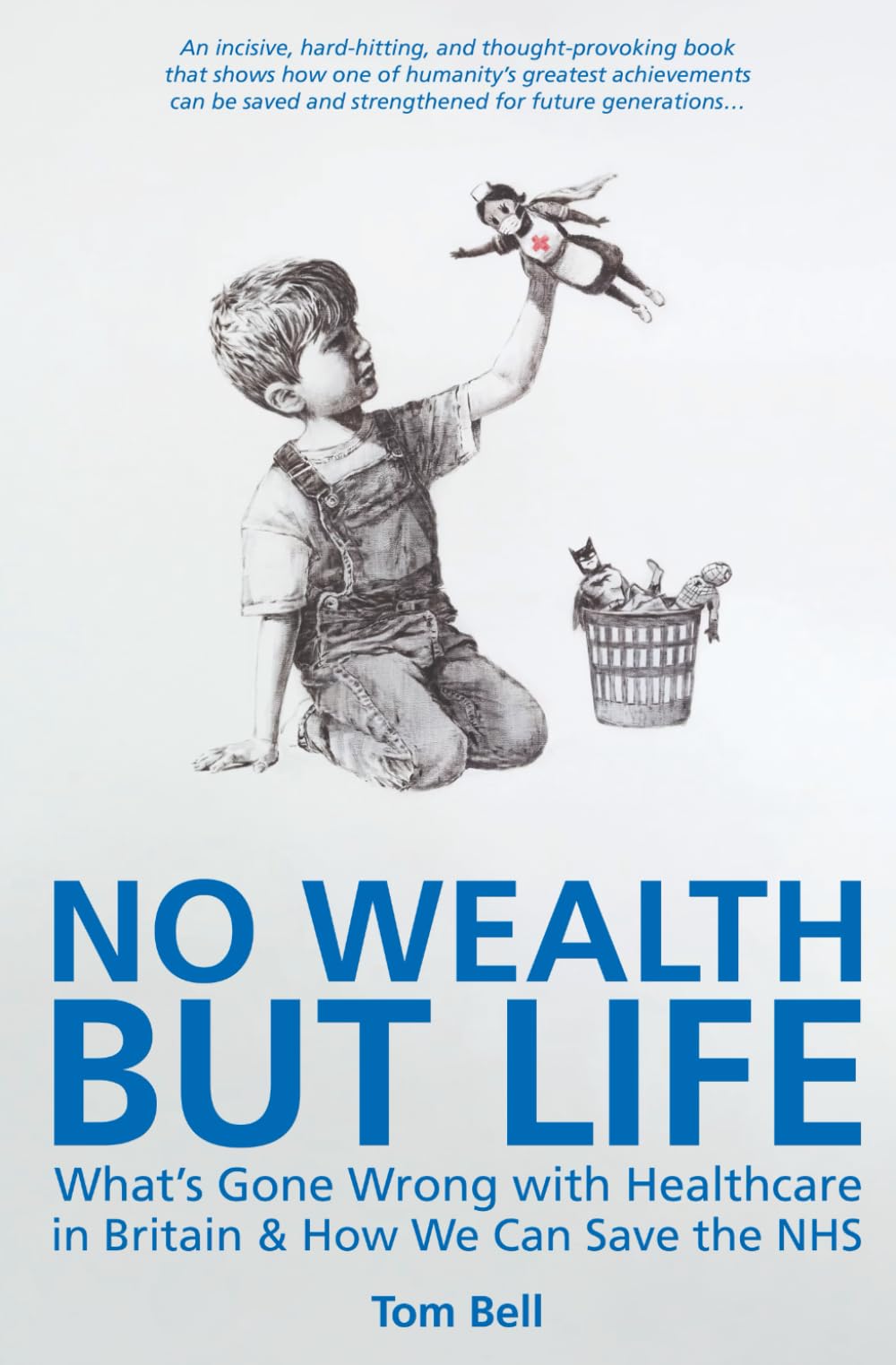 No Wealth But Life: What’s Gone Wrong with Healthcare in Britain & How We Can Save the NHS