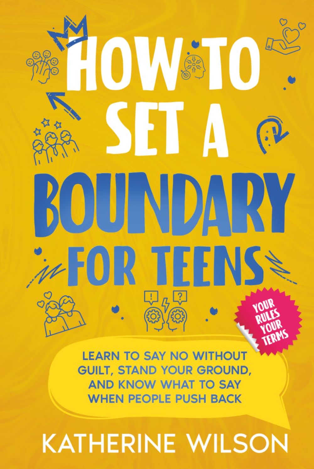 How to Set a Boundary for Teens: Learn to Say No Without Guilt, Stand Your Ground, and Know What to Say When People Push Back (The Confident Teen)