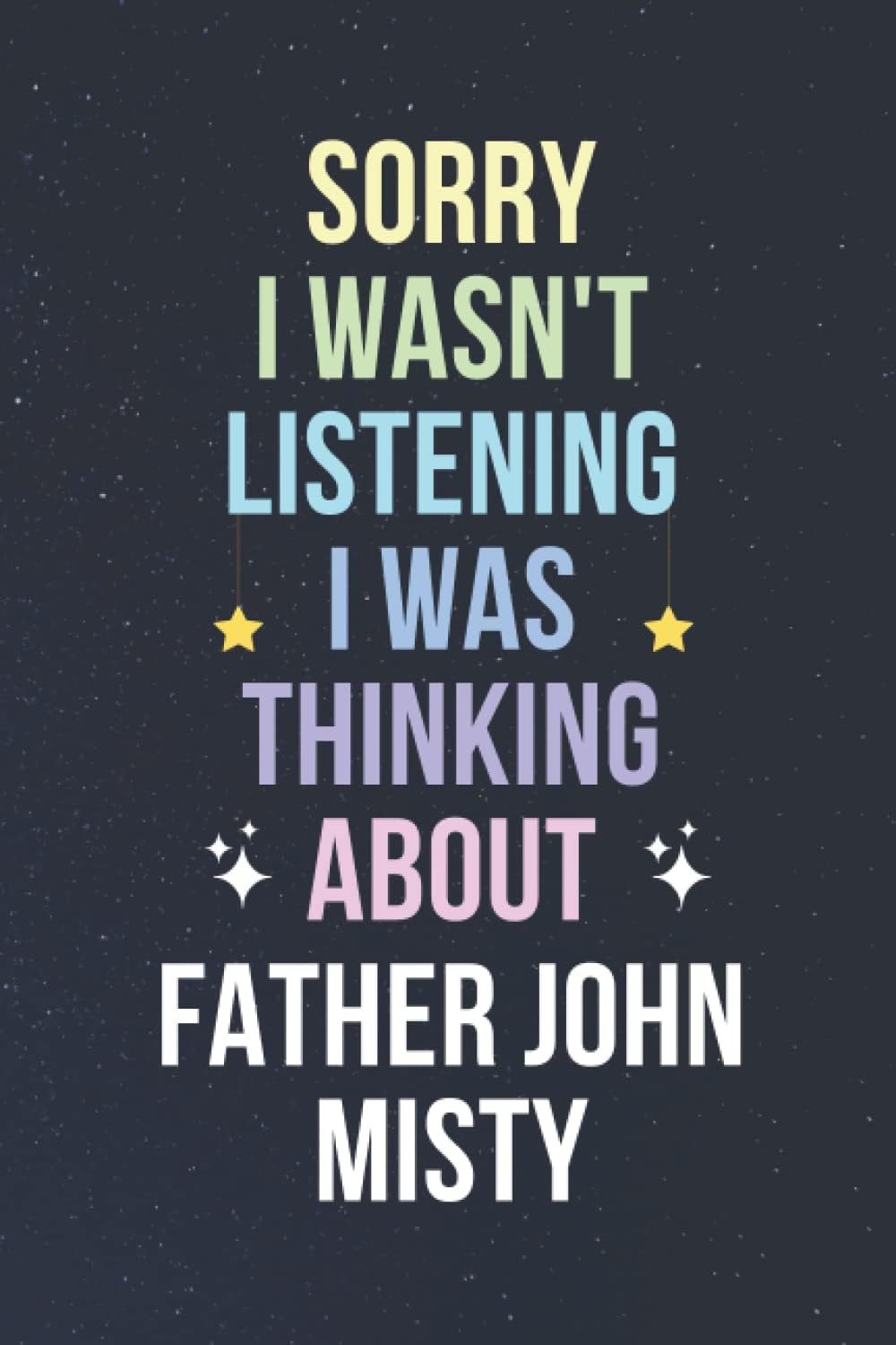 Sorry I Wasn't Listening I Was Thinking About Father John Misty: Blank Lined Notebook/ Journal/ Diary/ Notepad/ Composition Book / Birthday gift for Father John Misty Fans - 110pages - 6x9inches