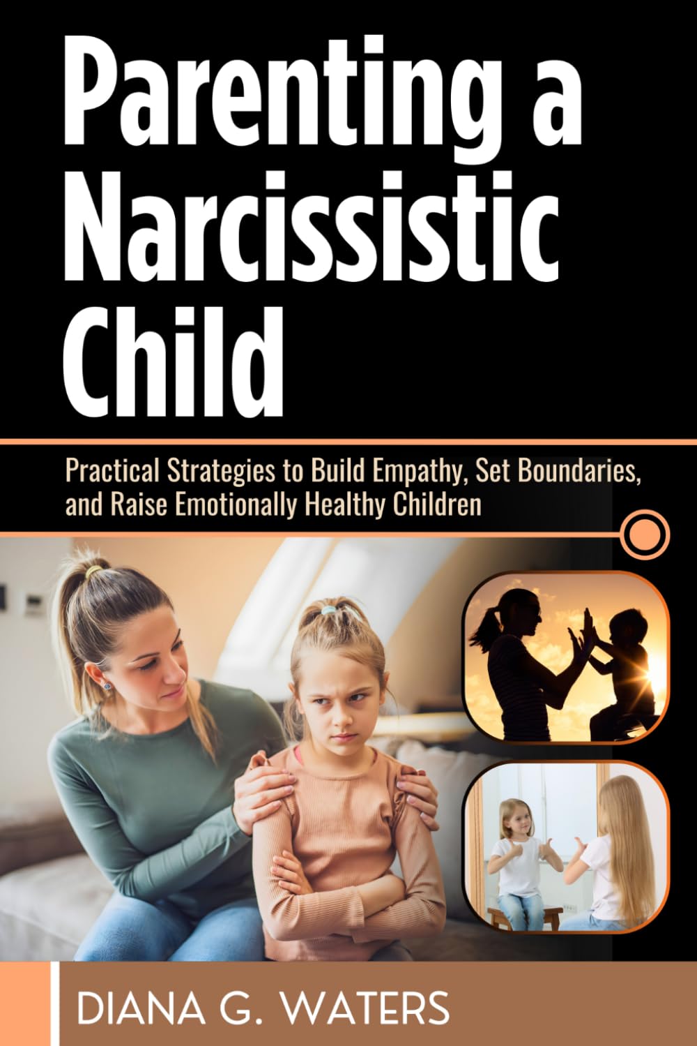 Parenting a Narcissistic Child: Practical Strategies to Build Empathy, Set Boundaries, and Raise Emotionally Healthy Children