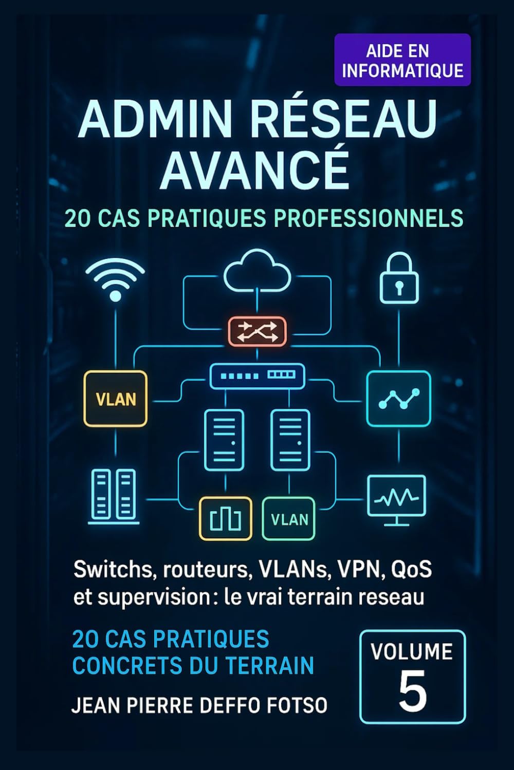 Volume 5 – Admin Réseau Avancé : 20 Cas Pratiques Professionnels: Switchs, routeurs, VLANs, VPN, QoS et supervision : le vrai terrain réseau. (20 Cas Pratiques Concrets du Terrain)