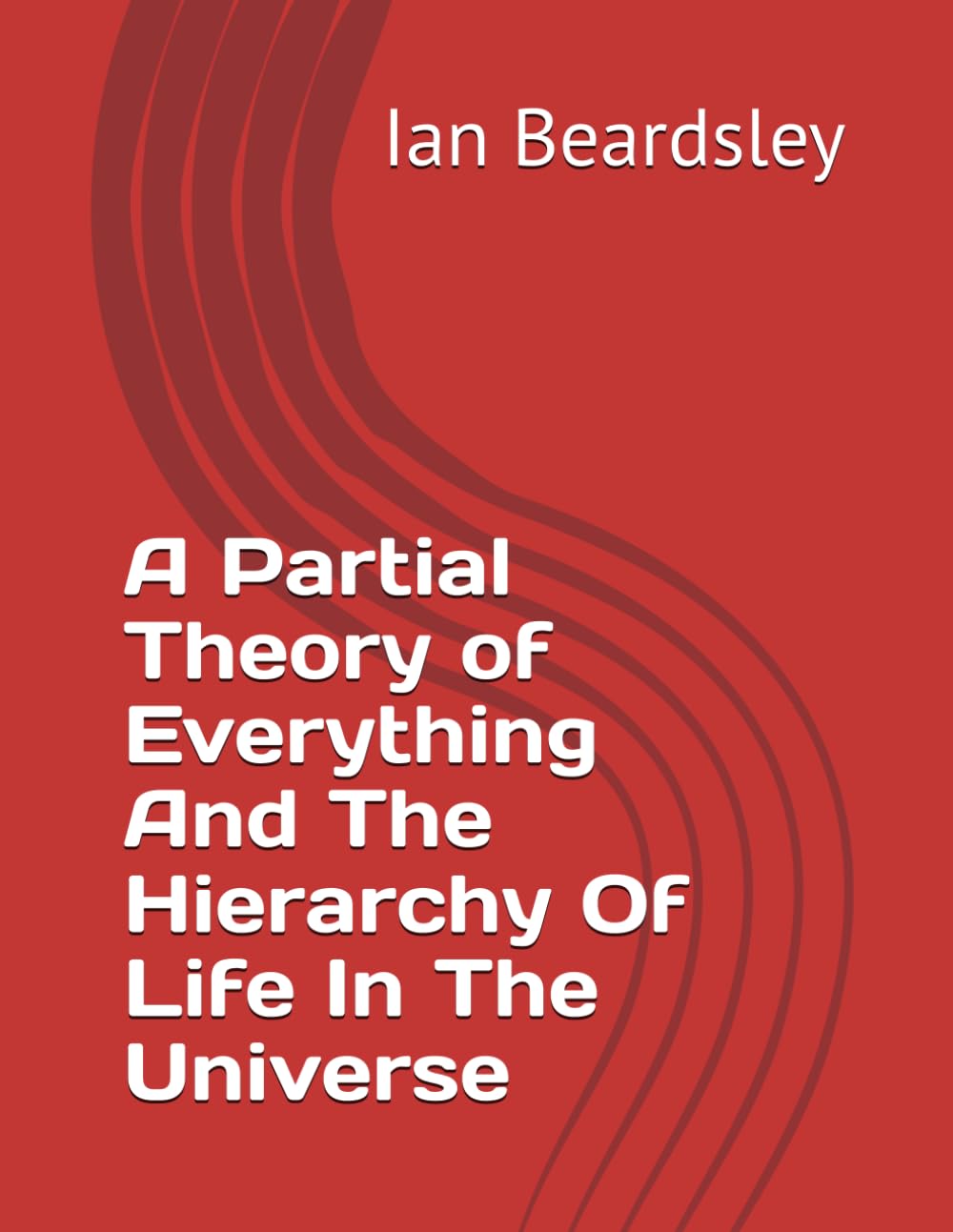A Partial Theory of Everything And The Hierarchy Of Life In The Universe