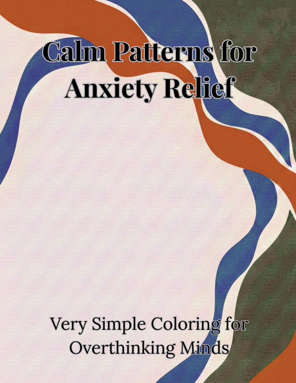 Calm Patterns for Anxiety Relief: Very Simple Coloring for Overthinking Minds and Stress Reduction (Calm Coloring Collection)