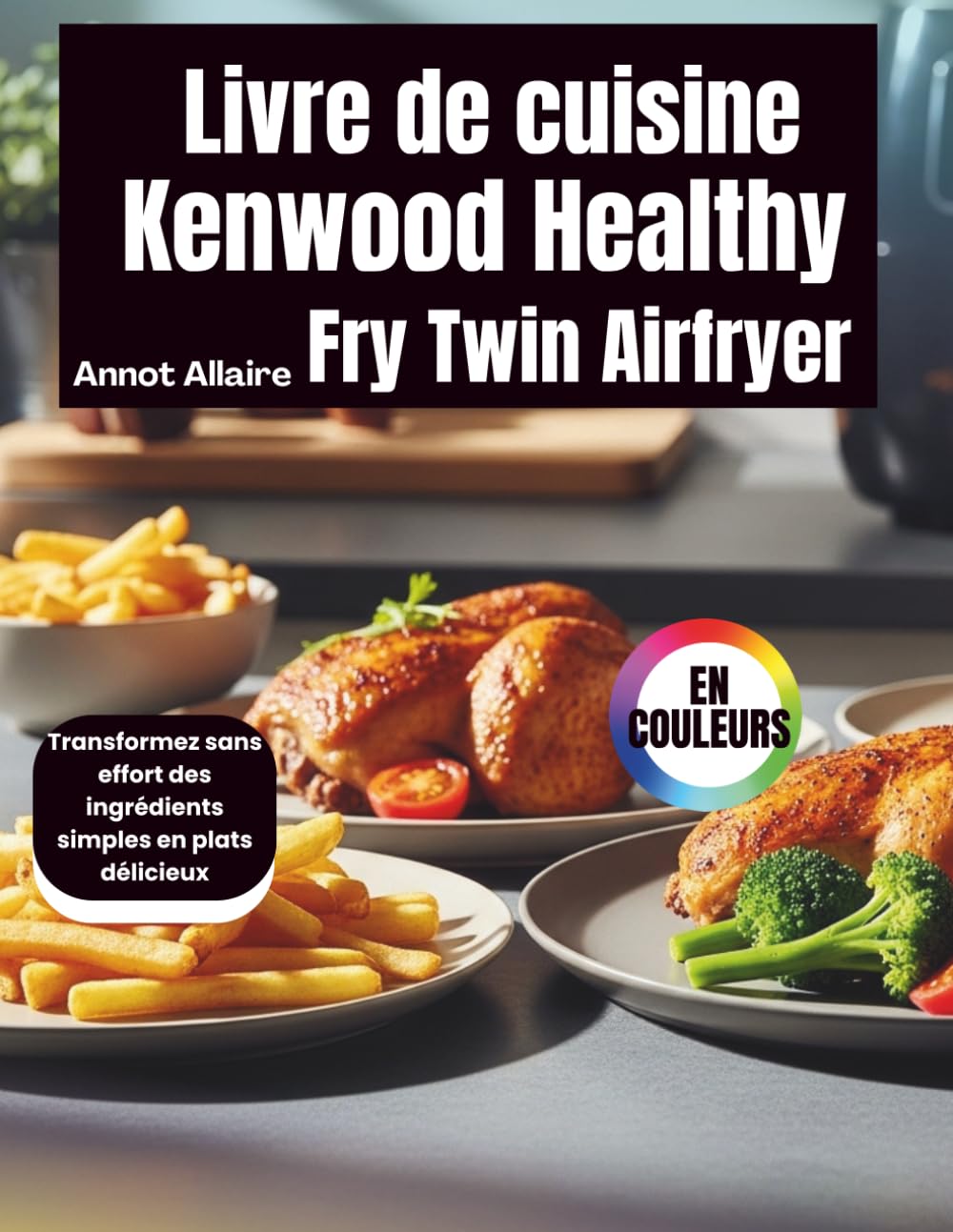 Livre de cuisine Kenwood Healthy Fry Twin Airfryer: Transformez sans effort des ingrédients simples en plats délicieux