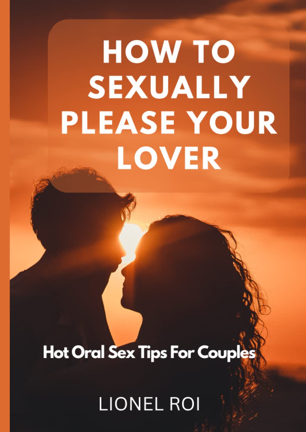 HOW TO SEXUALLY PLEASE YOUR LOVER: Hot Oral Sex Tips For Couples