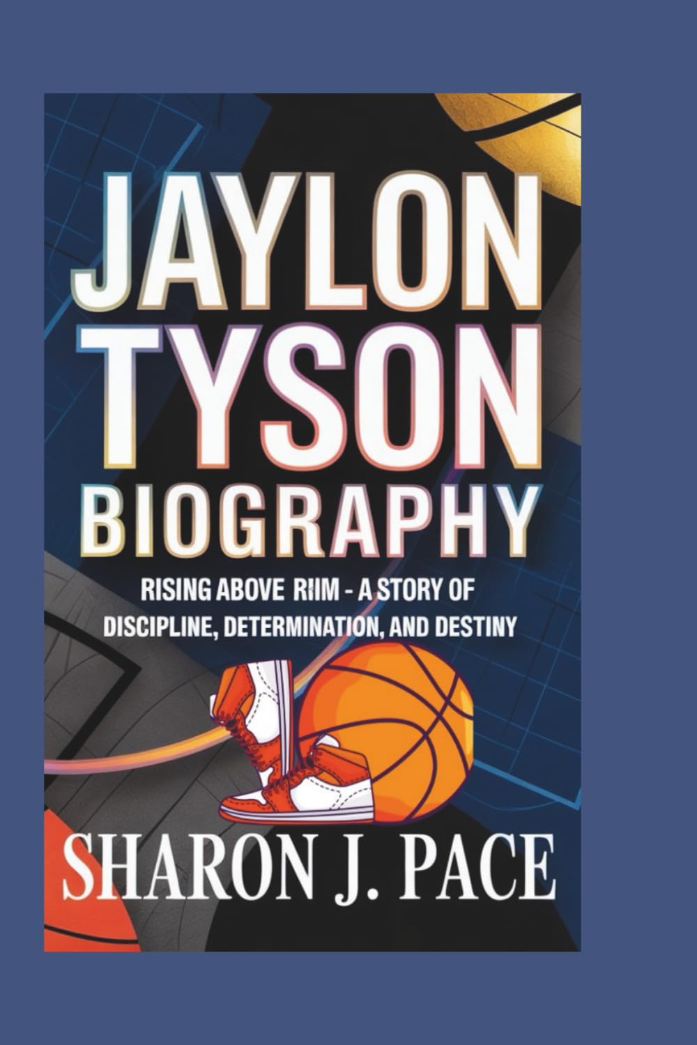 JAYLON TYSON BIOGRAPHY: Rising Above the Rim - A Story of Discipline, Determination, and Destiny