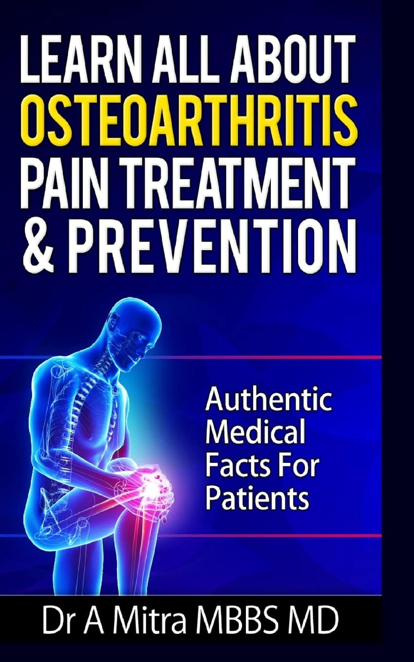 Learn All About OSTEOARTHRITIS PAIN Treatment & Prevention: Authentic Medical Facts For Patients